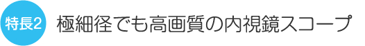 極細径でも高画質の内視鏡スコープ